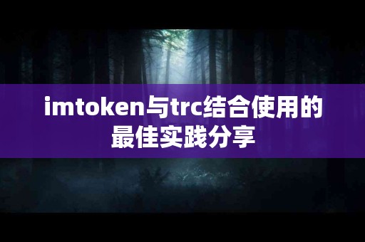 imtoken与trc结合使用的最佳实践分享