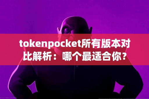 tokenpocket所有版本对比解析：哪个最适合你？