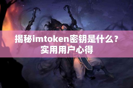 揭秘imtoken密钥是什么？实用用户心得