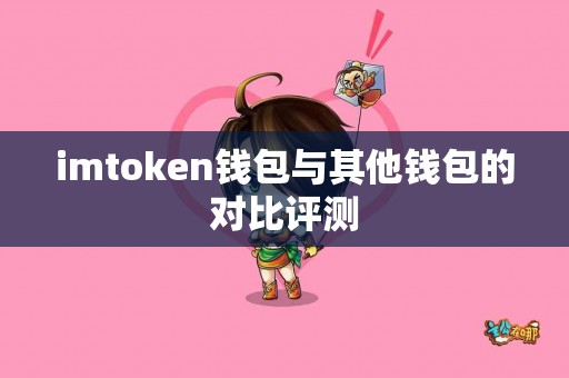 imtoken钱包与其他钱包的对比评测