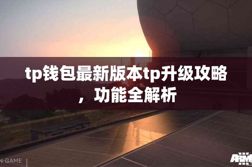 tp钱包最新版本tp升级攻略，功能全解析