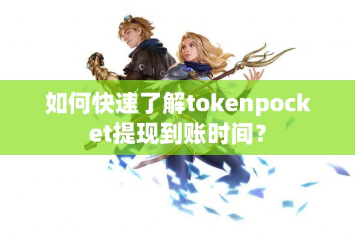 如何快速了解tokenpocket提现到账时间？